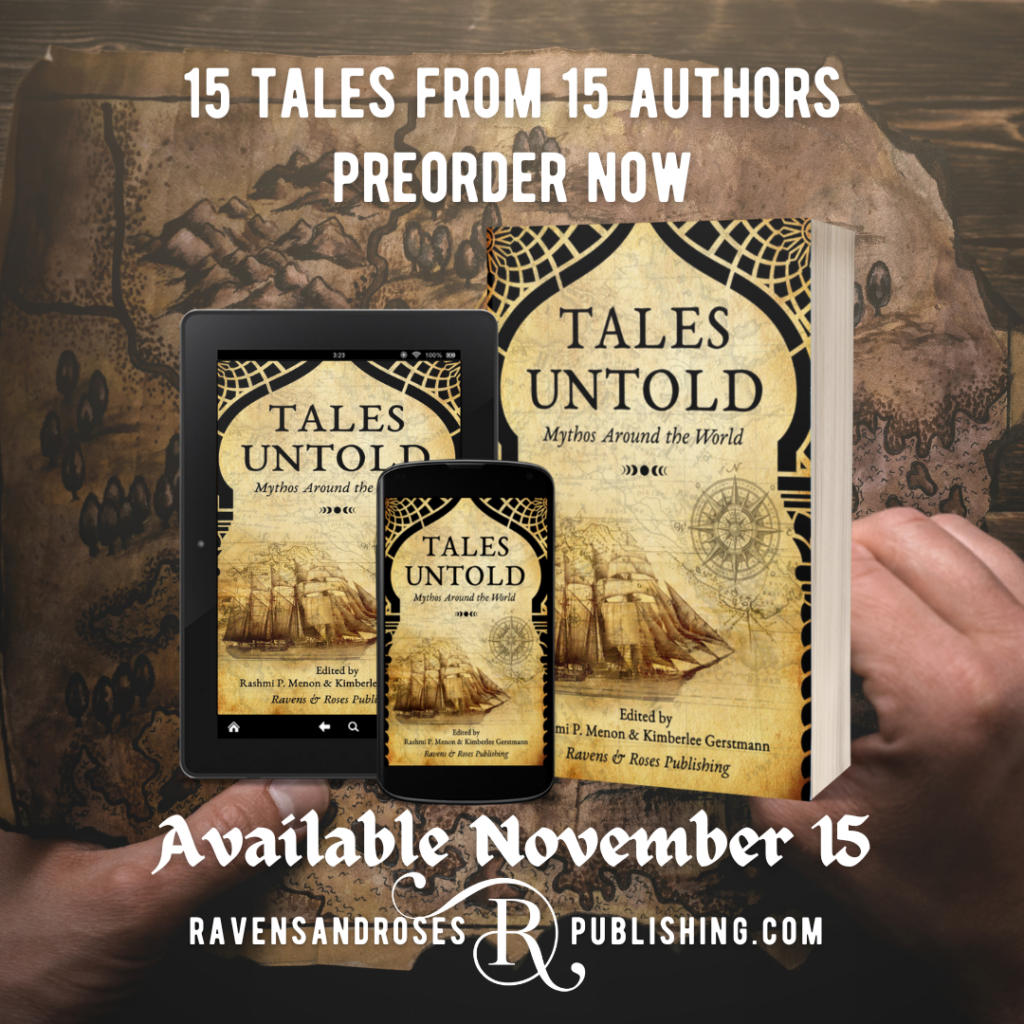 Picture of the front cover of the book "Tales Untold: Mythos Around the World" with flavor text 15 Tales From 15 authors, Preorder Now, Available November 15, RavensandRosesPublishing.com, This is designed to advertise that the anthology is available for preorder now.